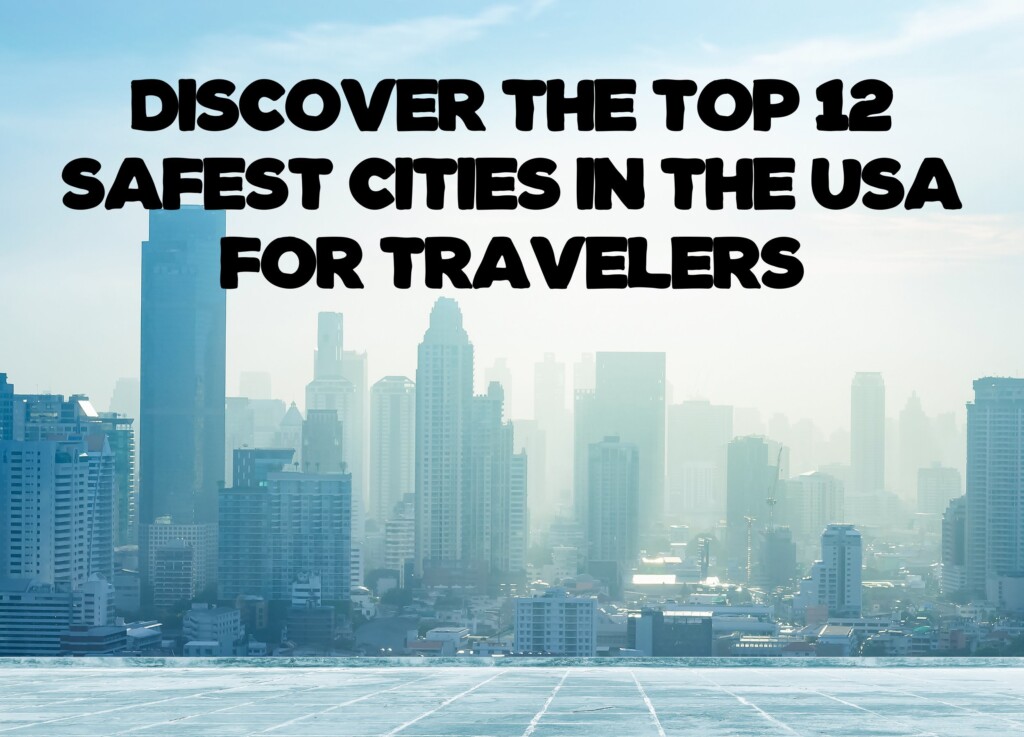 Discover the Top 12 Safest Cities in the USA for Travelers