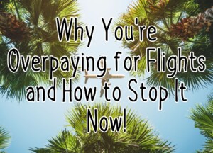Why You&#8217;re Overpaying for Flights and How to Stop It Now!