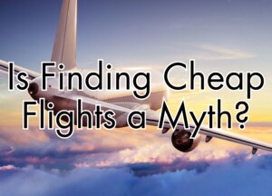 Is Finding Cheap Flights a Myth?