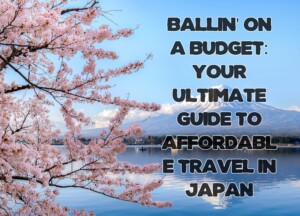 Ballin&#8217; on a Budget: Your Ultimate Guide to Affordable Travel in Japan
