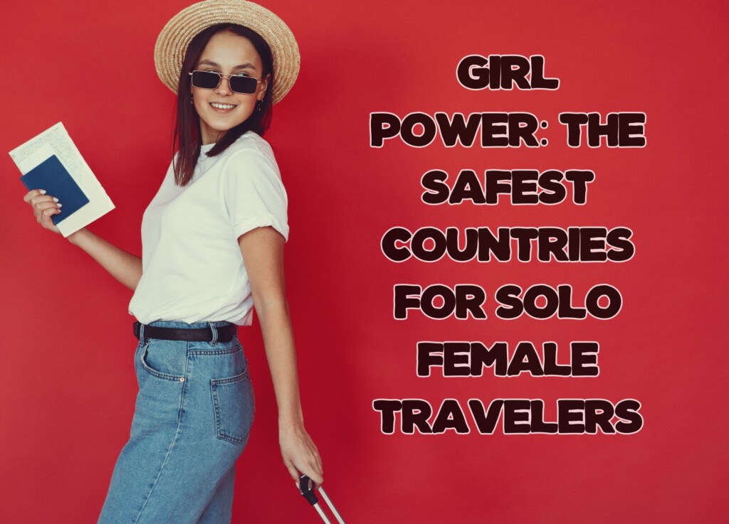 Girl Power: The Safest Countries for Solo Female Travelers