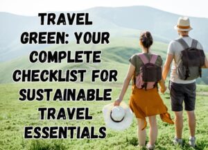Travel Green: Your Checklist for Sustainable Travel Essentials