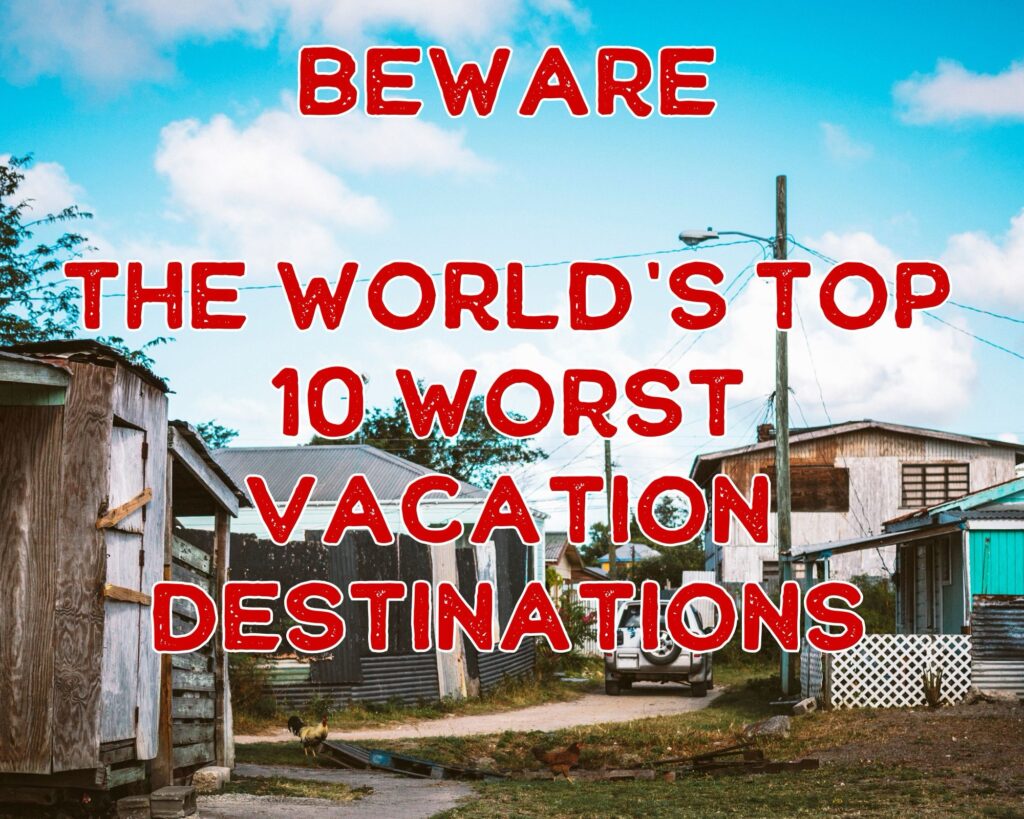 Beware: The World&#8217;s Top 10 Worst Vacation Destinations
