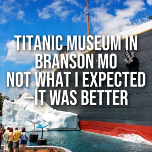 Titanic Museum Branson MO: Not What I Expected—It Was Better